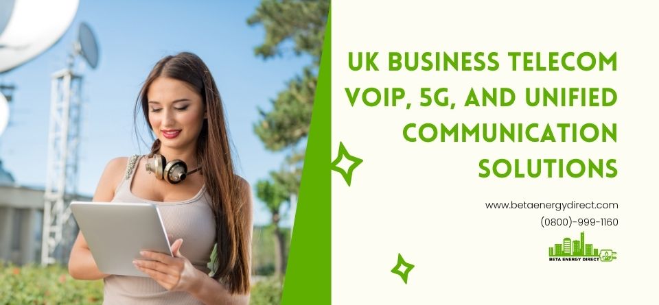 UK business telecom 2025 – VoIP, 5G, and unified communication solutions – Beta Energy Direct