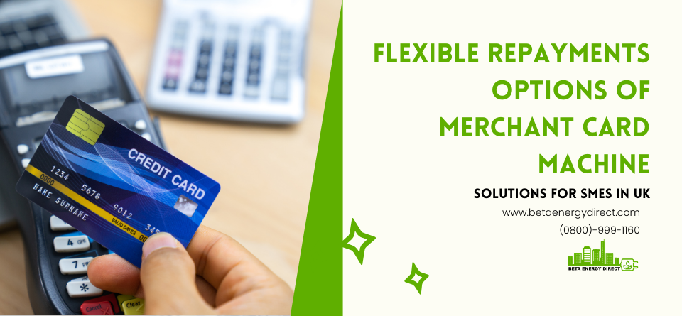 Flexible Repayments Options of Merchant Card Machine Solutions for SMEs in UK